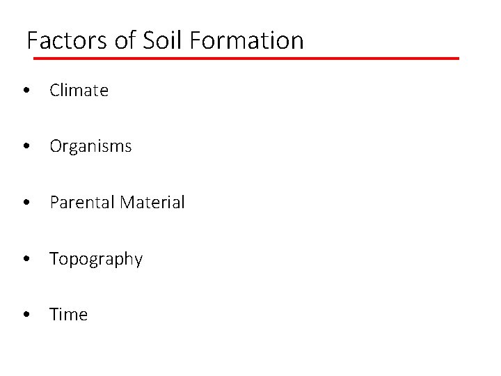 Factors of Soil Formation • Climate • Organisms • Parental Material • Topography •