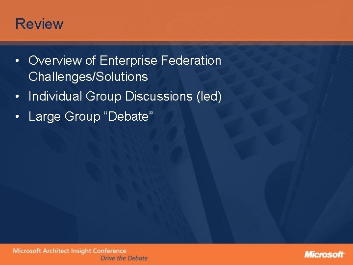 Review • Overview of Enterprise Federation Challenges/Solutions • Individual Group Discussions (led) • Large