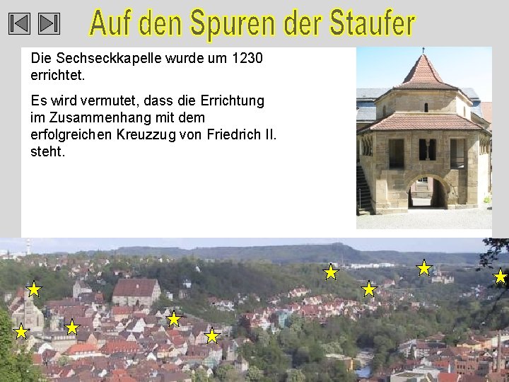 Die Sechseckkapelle wurde um 1230 errichtet. Es wird vermutet, dass die Errichtung im Zusammenhang