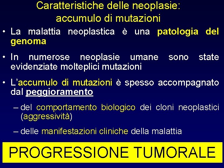 Caratteristiche delle neoplasie: accumulo di mutazioni • La malattia neoplastica è una patologia del