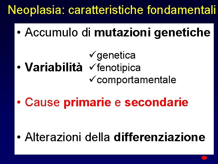 Neoplasia: caratteristiche fondamentali • Accumulo di mutazioni genetiche ügenetica • Variabilità üfenotipica ücomportamentale •