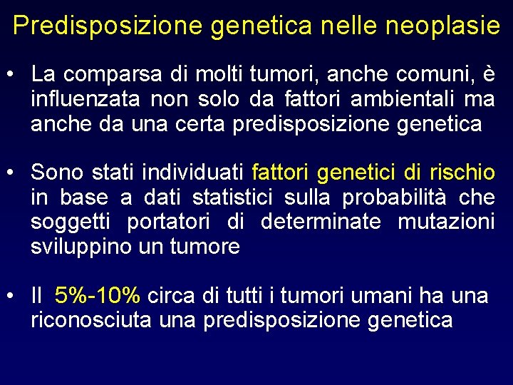 Predisposizione genetica nelle neoplasie • La comparsa di molti tumori, anche comuni, è influenzata