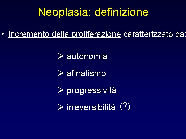 Neoplasia: definizione • Incremento della proliferazione caratterizzato da: Ø autonomia Ø afinalismo Ø progressività
