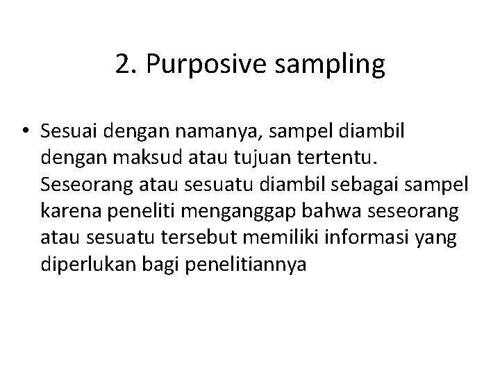 2. Purposive sampling • Sesuai dengan namanya, sampel diambil dengan maksud atau tujuan tertentu.