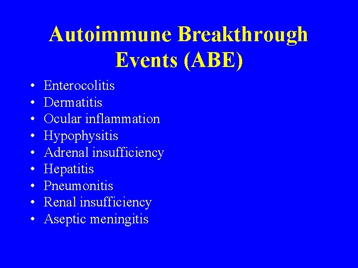 Autoimmune Breakthrough Events (ABE) • • • Enterocolitis Dermatitis Ocular inflammation Hypophysitis Adrenal insufficiency