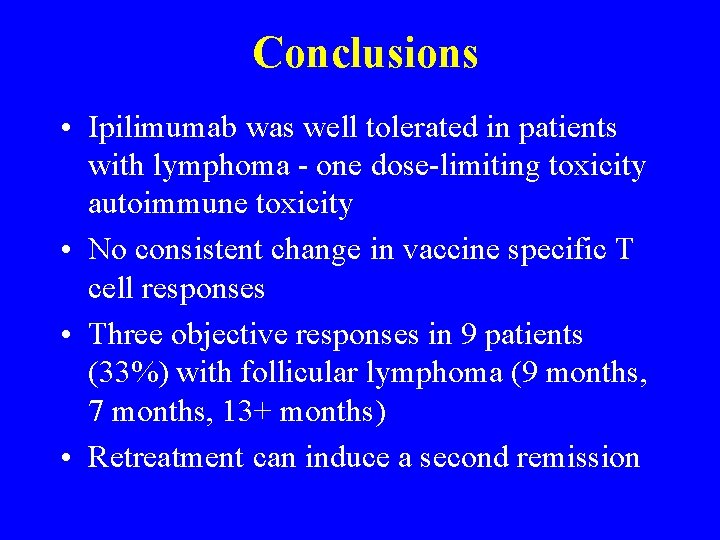 Conclusions • Ipilimumab was well tolerated in patients with lymphoma - one dose-limiting toxicity