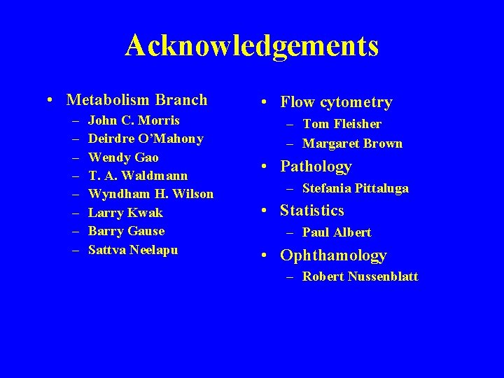 Acknowledgements • Metabolism Branch – – – – John C. Morris Deirdre O’Mahony Wendy