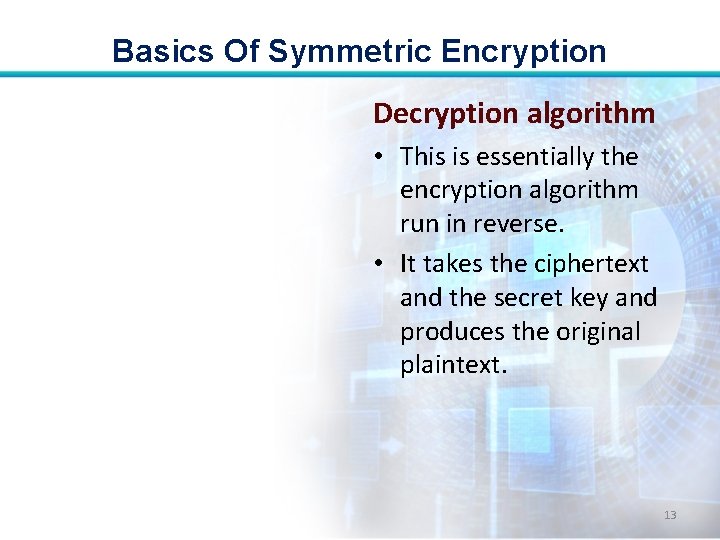 Basics Of Symmetric Encryption Decryption algorithm • This is essentially the encryption algorithm run Basics Of Symmetric Encryption Decryption algorithm • This is essentially the encryption algorithm run