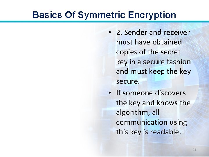 Basics Of Symmetric Encryption • 2. Sender and receiver must have obtained copies of Basics Of Symmetric Encryption • 2. Sender and receiver must have obtained copies of