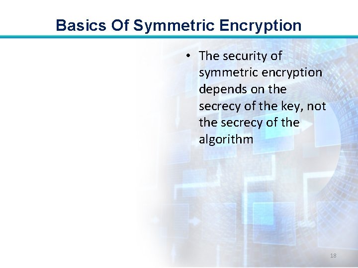 Basics Of Symmetric Encryption • The security of symmetric encryption depends on the secrecy Basics Of Symmetric Encryption • The security of symmetric encryption depends on the secrecy