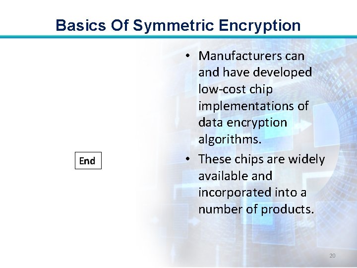 Basics Of Symmetric Encryption End • Manufacturers can and have developed low-cost chip implementations Basics Of Symmetric Encryption End • Manufacturers can and have developed low-cost chip implementations