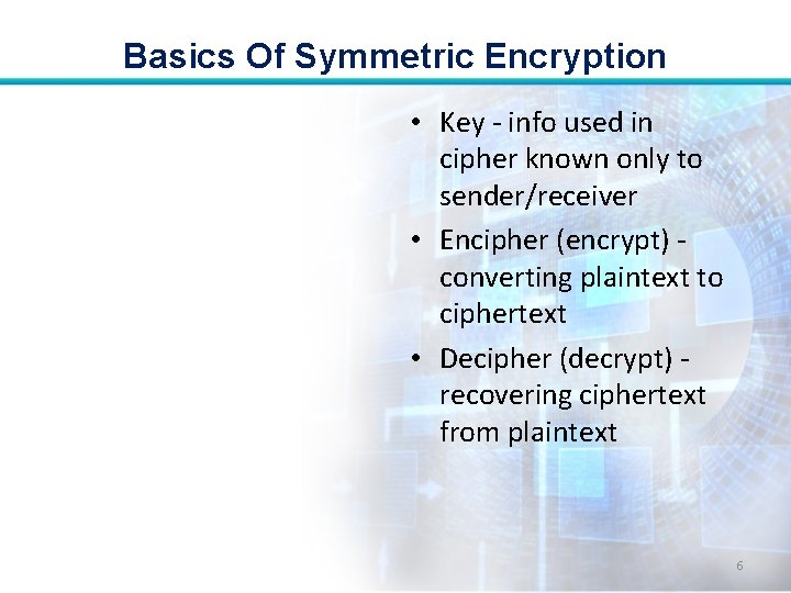 Basics Of Symmetric Encryption • Key - info used in cipher known only to Basics Of Symmetric Encryption • Key - info used in cipher known only to