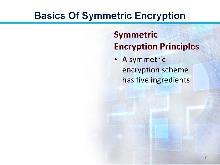 Basics Of Symmetric Encryption Principles • A symmetric encryption scheme has five ingredients 8 Basics Of Symmetric Encryption Principles • A symmetric encryption scheme has five ingredients 8