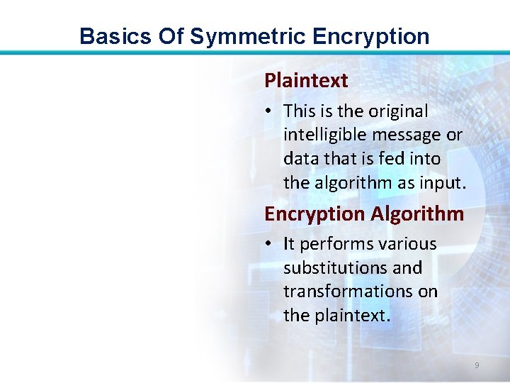 Basics Of Symmetric Encryption Plaintext • This is the original intelligible message or data Basics Of Symmetric Encryption Plaintext • This is the original intelligible message or data