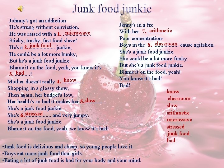 Junk food junkie Johnny's got an addiction He's strung without conviction. microwave. He was