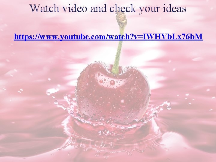 Watch video and check your ideas https: //www. youtube. com/watch? v=IWHVb. Lx 76 b.