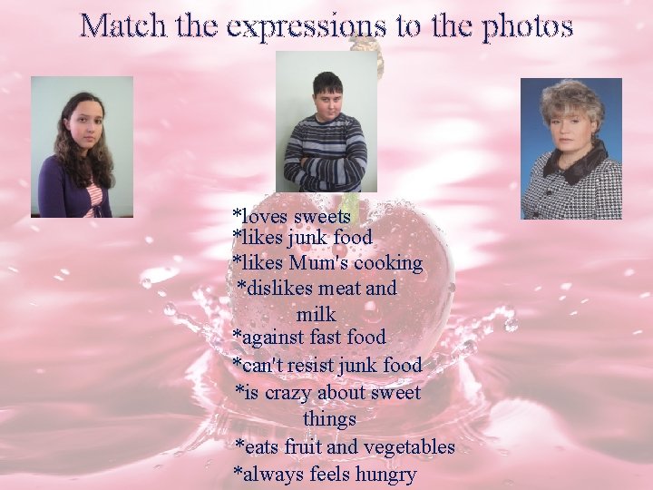 Match the expressions to the photos *loves sweets *likes junk food *likes Mum's cooking
