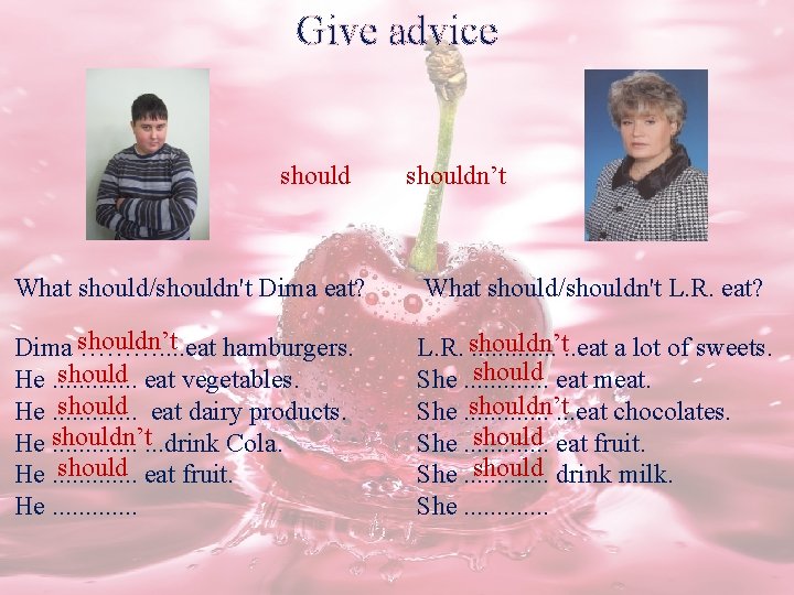 Give advice shouldn’t What should/shouldn't Dima eat? What should/shouldn't L. R. eat? Dima shouldn’t