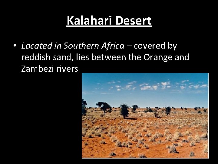 Kalahari Desert • Located in Southern Africa – covered by reddish sand, lies between