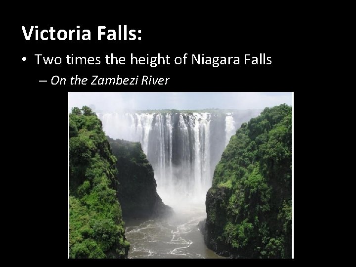 Victoria Falls: • Two times the height of Niagara Falls – On the Zambezi