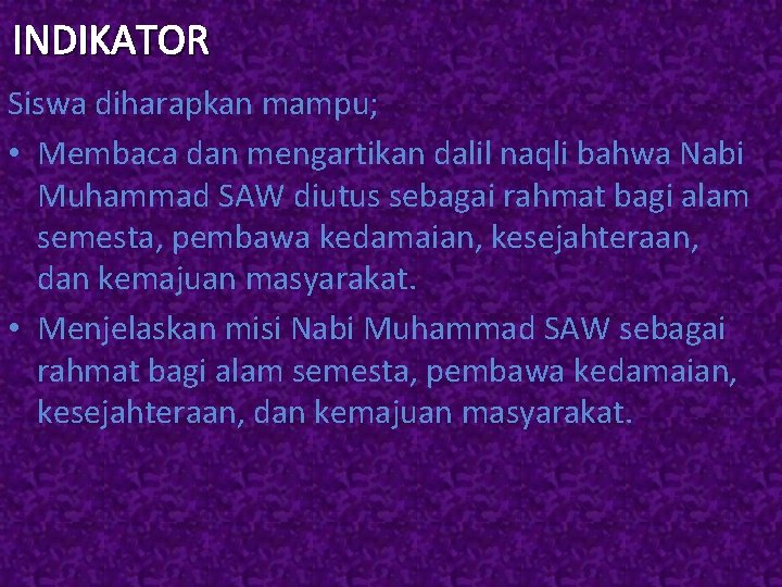 INDIKATOR Siswa diharapkan mampu; • Membaca dan mengartikan dalil naqli bahwa Nabi Muhammad SAW