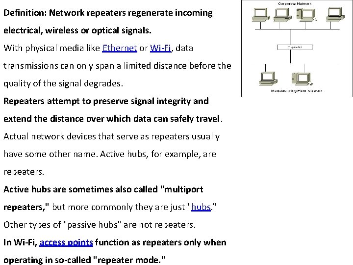 Definition: Network repeaters regenerate incoming electrical, wireless or optical signals. With physical media like