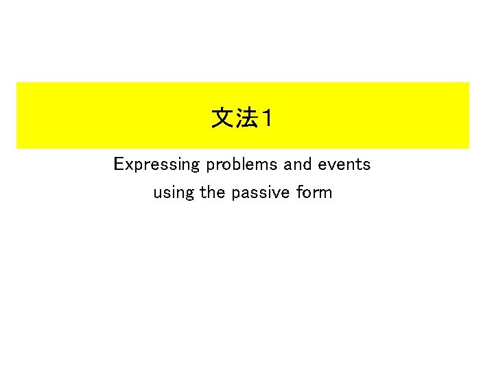 文法１ Expressing problems and events using the passive form 