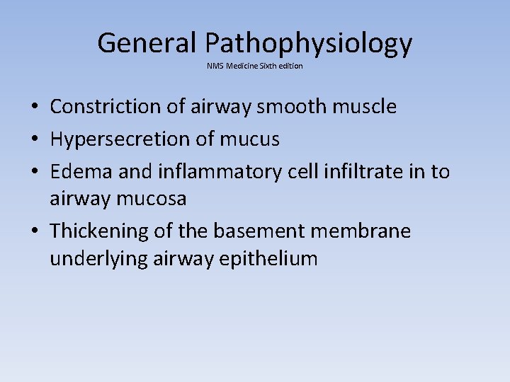 General Pathophysiology NMS Medicine Sixth edition • Constriction of airway smooth muscle • Hypersecretion