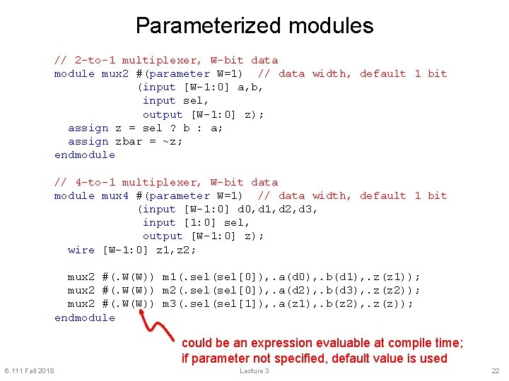 Parameterized modules // 2 -to-1 multiplexer, W-bit data module mux 2 #(parameter W=1) //
