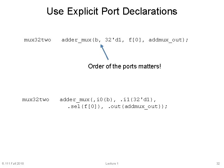 Use Explicit Port Declarations mux 32 two adder_mux(b, 32'd 1, f[0], addmux_out); Order of