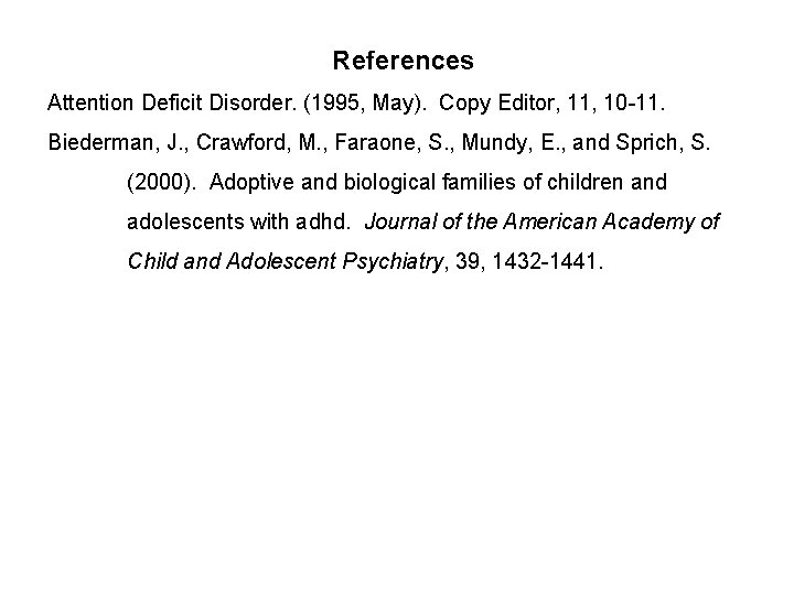 References Attention Deficit Disorder. (1995, May). Copy Editor, 11, 10 -11. Biederman, J. ,