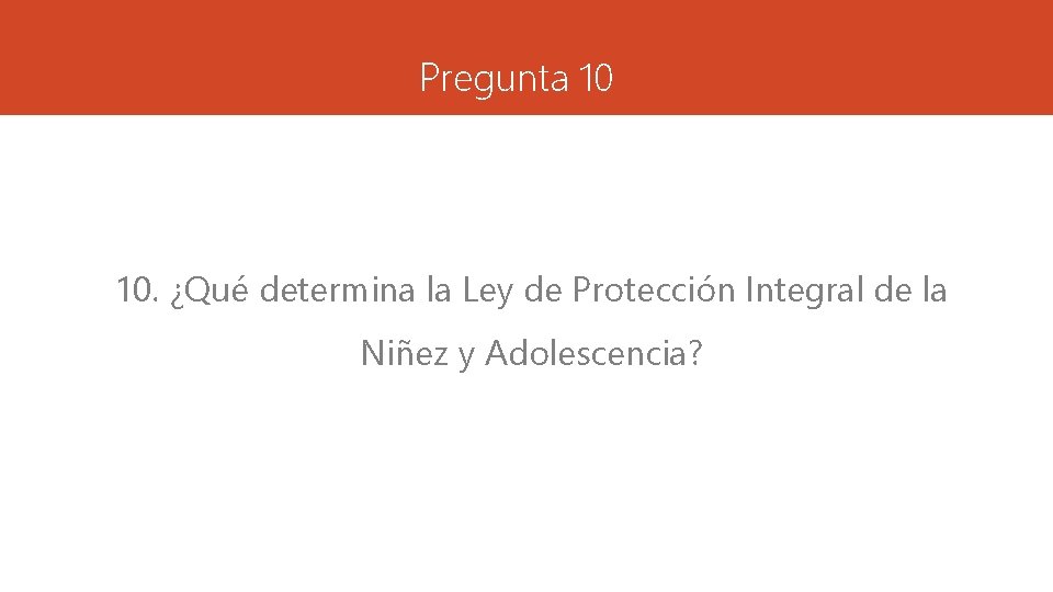 Pregunta 10 10. ¿Qué determina la Ley de Protección Integral de la Niñez y