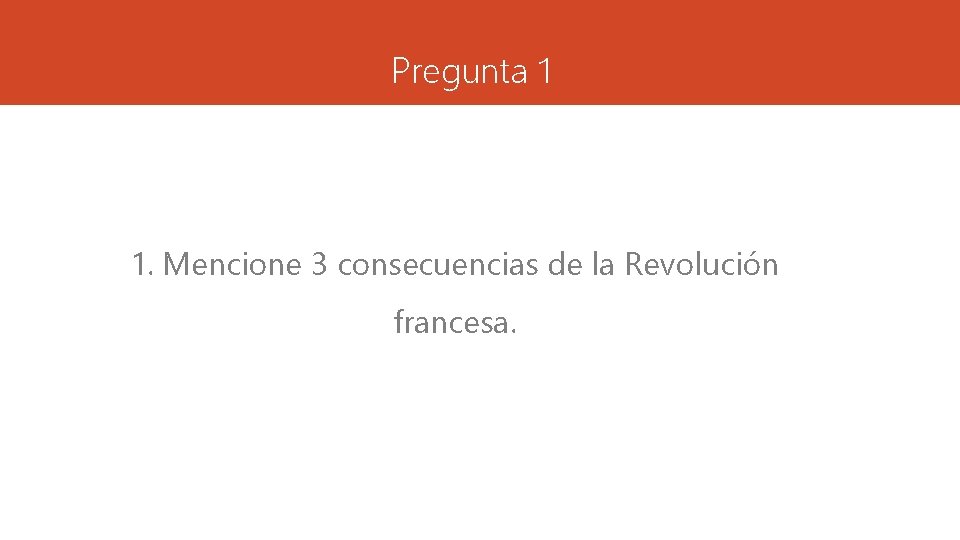 Pregunta 1 1. Mencione 3 consecuencias de la Revolución francesa. 