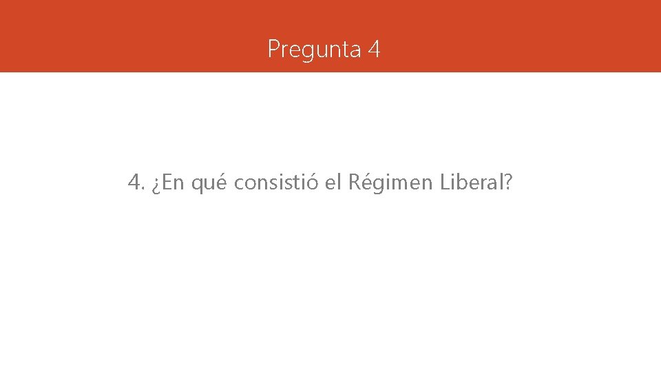 Pregunta 4 4. ¿En qué consistió el Régimen Liberal? 