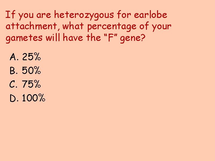 If you are heterozygous for earlobe attachment, what percentage of your gametes will have