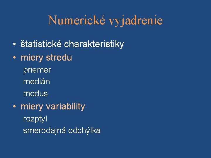 Numerické vyjadrenie • štatistické charakteristiky • miery stredu priemer medián modus • miery variability