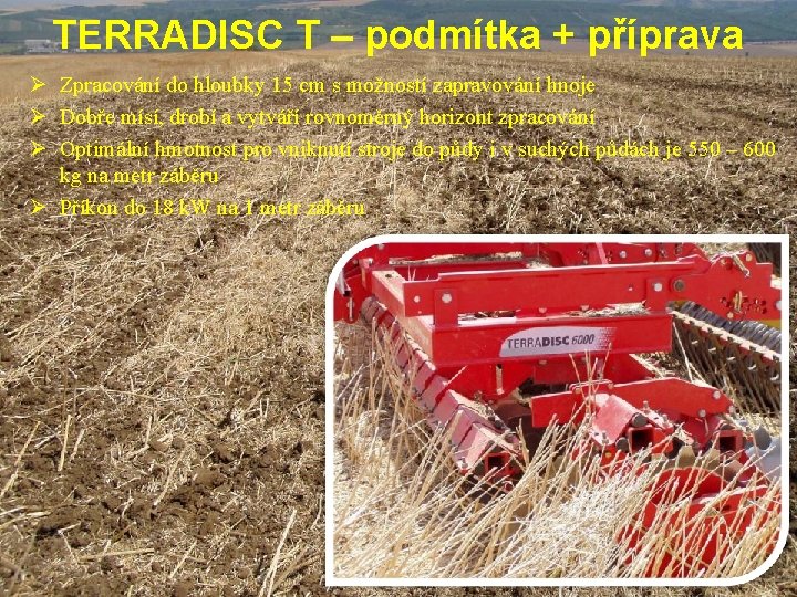 TERRADISC T – podmítka + příprava Ø Zpracování do hloubky 15 cm s možností