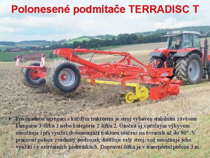 Polonesené podmítače TERRADISC T Ø Pro snadnou agregaci s každým traktorem je stroj vybaven