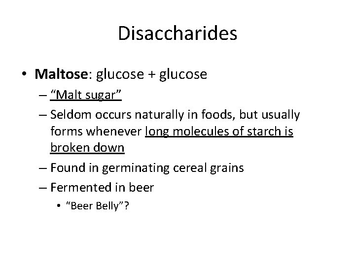 Disaccharides • Maltose: glucose + glucose – “Malt sugar” – Seldom occurs naturally in