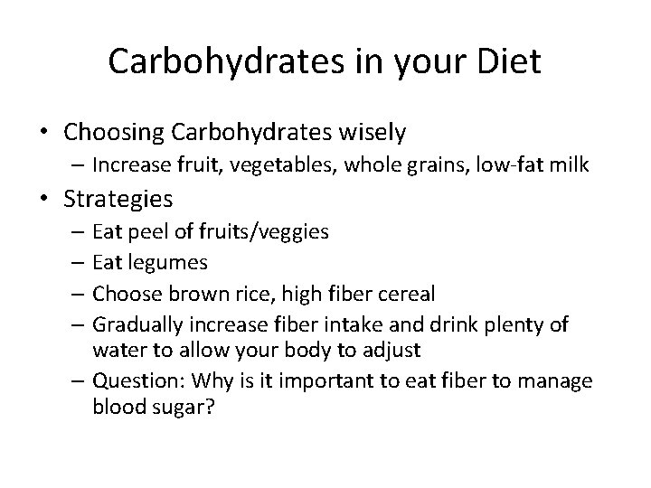 Carbohydrates in your Diet • Choosing Carbohydrates wisely – Increase fruit, vegetables, whole grains,