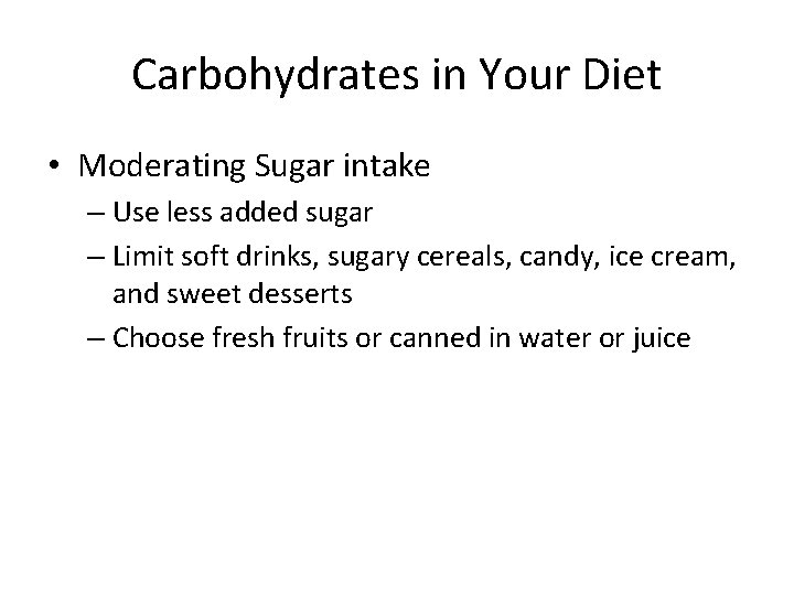 Carbohydrates in Your Diet • Moderating Sugar intake – Use less added sugar –