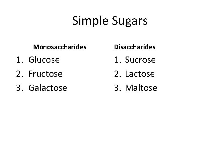 Simple Sugars Monosaccharides 1. Glucose 2. Fructose 3. Galactose Disaccharides 1. Sucrose 2. Lactose