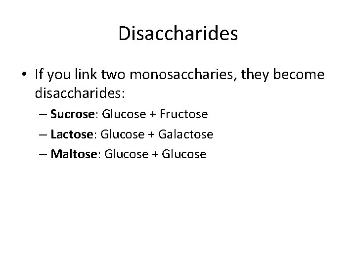 Disaccharides • If you link two monosaccharies, they become disaccharides: – Sucrose: Glucose +