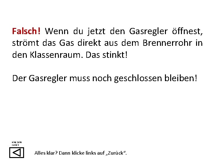 Falsch! Wenn du jetzt den Gasregler öffnest, strömt das Gas direkt aus dem Brennerrohr