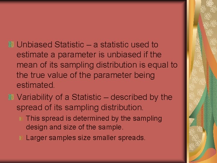 Unbiased Statistic – a statistic used to estimate a parameter is unbiased if the