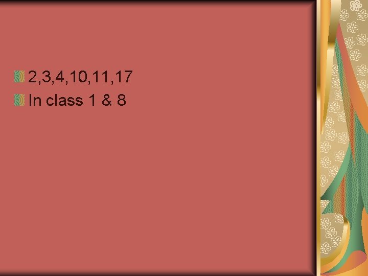 2, 3, 4, 10, 11, 17 In class 1 & 8 