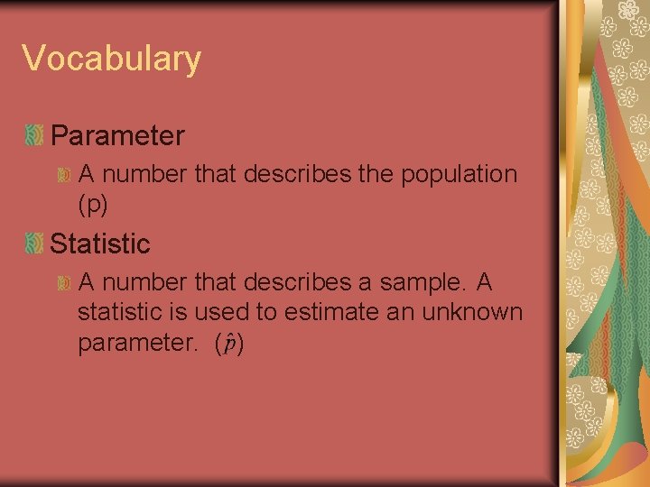Vocabulary Parameter A number that describes the population (p) Statistic A number that describes