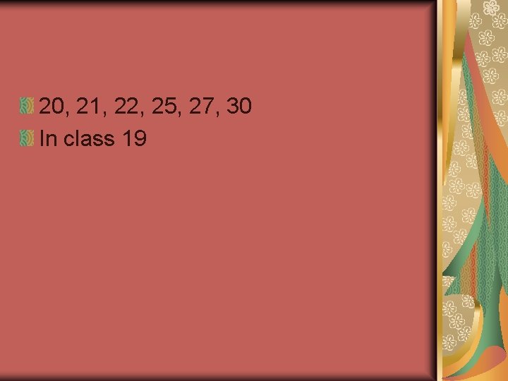 20, 21, 22, 25, 27, 30 In class 19 
