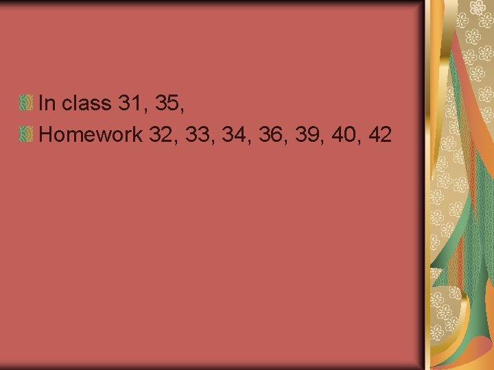 In class 31, 35, Homework 32, 33, 34, 36, 39, 40, 42 