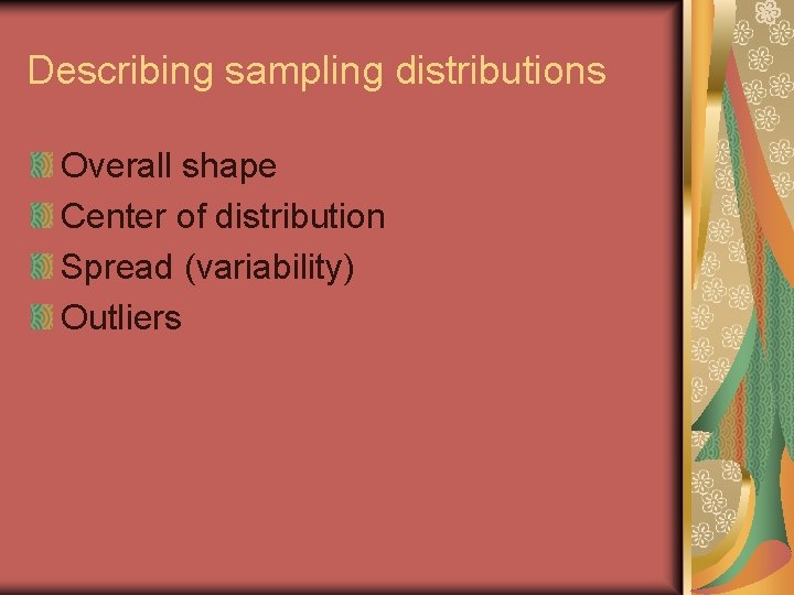 Describing sampling distributions Overall shape Center of distribution Spread (variability) Outliers 